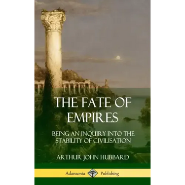 The Fate of Empires: Being an Inquiry Into the Stability of Civilization (Hardcover)