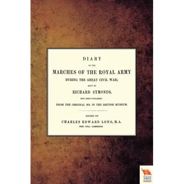 Diary of the Marches of the Royal Army During the Great Civil War; Kept by Richard Symonds