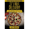 It's Not Delivery! Going Beyond the Pizza Pie: A Variety of Spectacular Gourmet Pizza Recipes