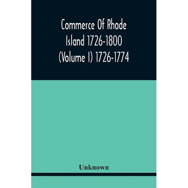 Commerce Of Rhode Island 1726-1800 (Volume I) 1726-1774
