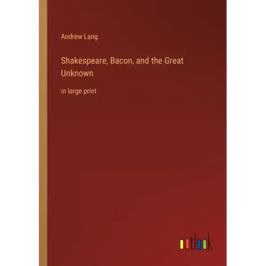 Shakespeare, Bacon, and the Great Unknown: in large print