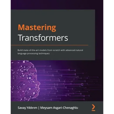 Mastering Transformers: Build state-of-the-art models from scratch with advanced natural language processing techniques