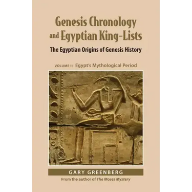 Genesis Chronology and Egyptian King-Lists: The Egyptian Origins of Genesis History, Volume II: Egypt's Mythological Period