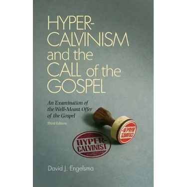 Hyper-Calvinism and the Call of the Gospel: An Examination of the Well-Meant Offer of the Gospel