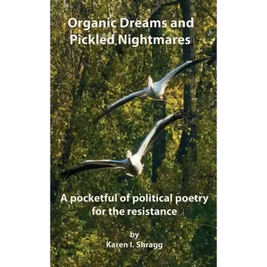 Organic Dreams and Pickled Nightmares: A pocketful of political poems for the resistance