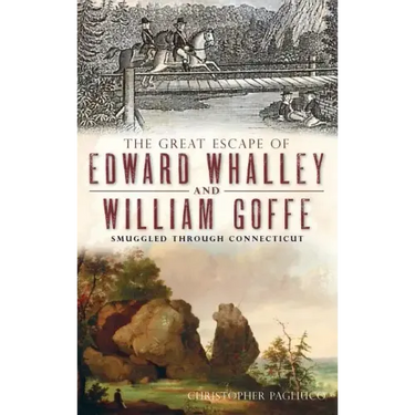 The Great Escape of Edward Whalley and William Goffe: Smuggled Through Connecticut