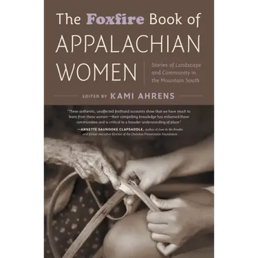 The Foxfire Book of Appalachian Women: Stories of Landscape and Community in the Mountain South