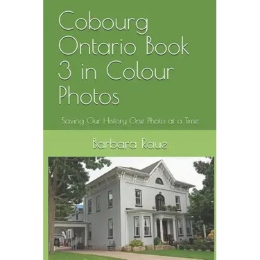 Cobourg Ontario Book 3 in Colour Photos: Saving Our History One Photo at a Time