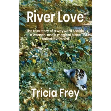 River Love: The True Story of a Wayward Sheltie, a Woman, and a Magical Place Called Rivershire