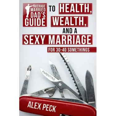 Average Married Dad's Guide to Health, Wealth, and a Sexy Marriage: For 30- to 40-Somethings