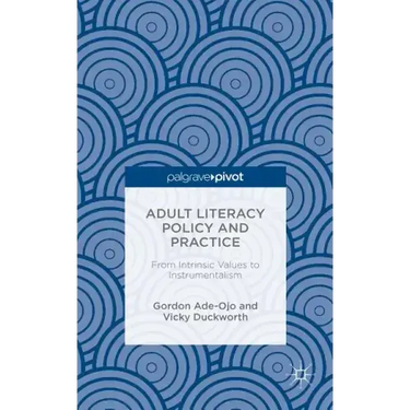 Adult Literacy Policy and Practice: From Intrinsic Values to Instrumentalism