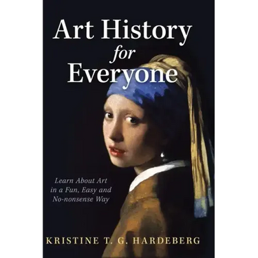 Art History for Everyone: Learn About Art in a Fun, Easy, No-Nonsense Way