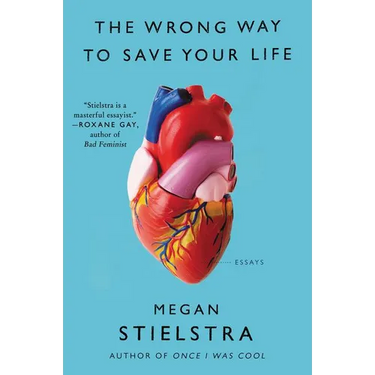 The Wrong Way to Save Your Life: Essays