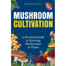 Mushroom Cultivation: A Practical Guide to Growing Mushrooms at Home