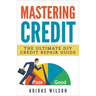 Mastering Credit - The Ultimate DIY Credit Repair Guide