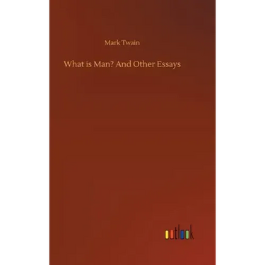 What is Man? And Other Essays