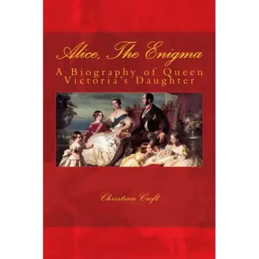 Alice, The Enigma: Queen Victoria's Daughter
