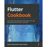 Flutter Cookbook: Over 100 proven techniques and solutions for app development with Flutter 2.2 and Dart