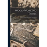 Wood-working Tools; How to Use Them: a Manual