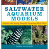 Saltwater Aquarium Models: Recipes for Creating Beautiful Aquariums That Thrive