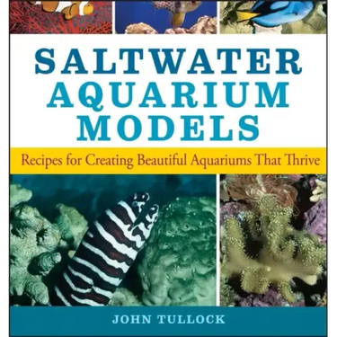 Saltwater Aquarium Models: Recipes for Creating Beautiful Aquariums That Thrive