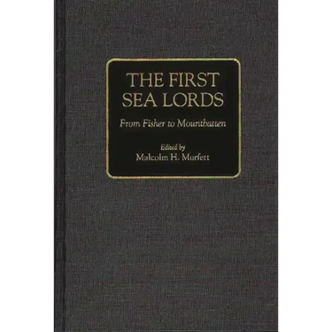 The First Sea Lords: From Fisher to Mountbatten