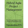 Hybrid Agile Project Management: Hybrid Model combining Scrum, Kanban and some Waterfall techniques to drive Innovation and Operational Excellence