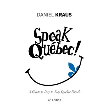 Speak Québec!: A Guide to Day-to-Day Quebec French
