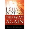 I Shall Not Pass This Way Again