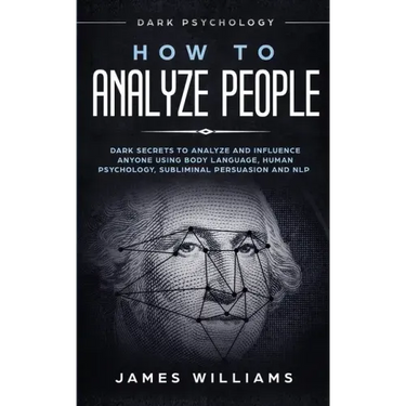 How to Analyze People: Dark Psychology - Dark Secrets to Analyze and Influence Anyone Using Body Language, Human Psychology, Subliminal Persu
