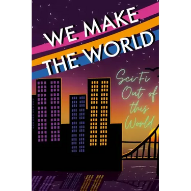 We Make the World Magazine: Sci Fi "Out of this World"