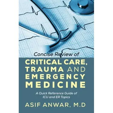 Concise Review of Critical Care, Trauma and Emergency Medicine: A Quick Reference Guide of ICU and Er Topics