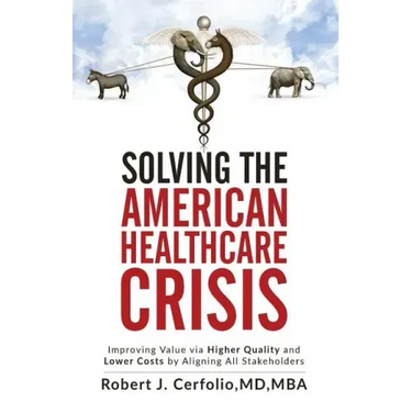 Solving the American Healthcare Crisis: Improving Value via Higher Quality and Lower Costs by Aligning Stakeholders