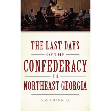 The Last Days of the Confederacy in Northeast Georgia