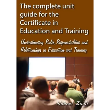 The complete unit guide for the Certificate in Education and Training: Understanding Roles, Responsibilities and Relationships in Education and Traini