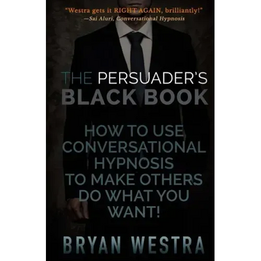 The Persuader's Black Book: How To Use Conversational Hypnosis To Make Others Do What You Want!