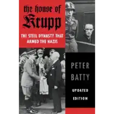 The House of Krupp: The Steel Dynasty That Armed the Nazis