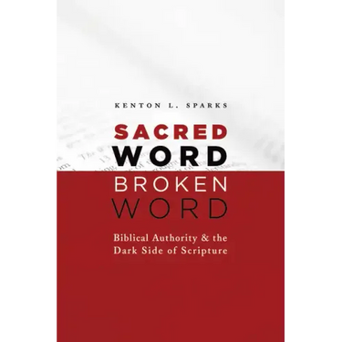 Sacred Word, Broken Word: Biblical Authority and the Dark Side of Scripture