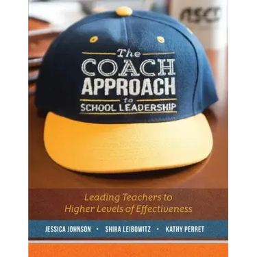 The Coach Approach to School Leadership: Leading Teachers to Higher Levels of Effectiveness