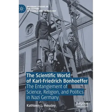 The Scientific World of Karl-Friedrich Bonhoeffer: The Entanglement of Science, Religion, and Politics in Nazi Germany