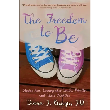 The Freedom to Be: Stories from Transgender Youth, Adults, and Their Families