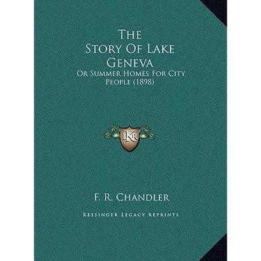 The Story Of Lake Geneva: Or Summer Homes For City People (1898)