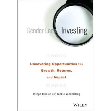 Gender Lens Investing: Uncovering Opportunities for Growth, Returns, and Impact