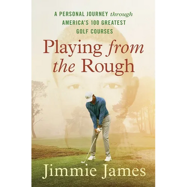 Playing from the Rough: A Personal Journey Through America's 100 Greatest Golf Courses