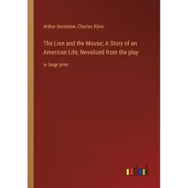 The Lion and the Mouse; A Story of an American Life, Novelized from the play: in large print
