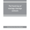 The French law of marriage, marriage contracts, and divorce, and the conflict of laws arising therefrom