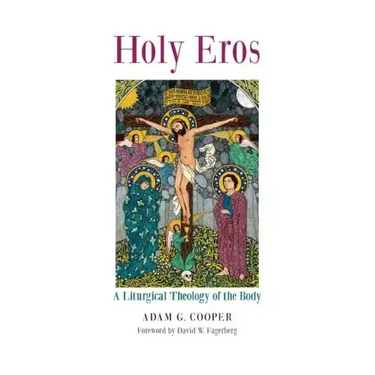 Holy Eros: A Liturgical Theology of the Body