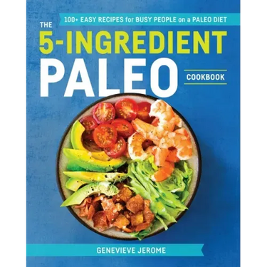 The 5-Ingredient Paleo Cookbook: 100+ Easy Recipes for Busy People on a Paleo Diet