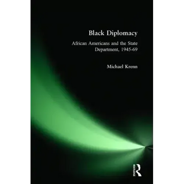 Black Diplomacy: African Americans and the State Department, 1945-69