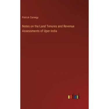 Notes on the Land Tenures and Revenue Assessments of Uper India